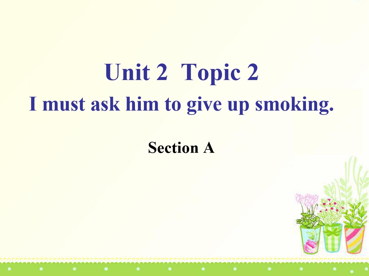 《I must ask him to give up smoking》SectionA PPT