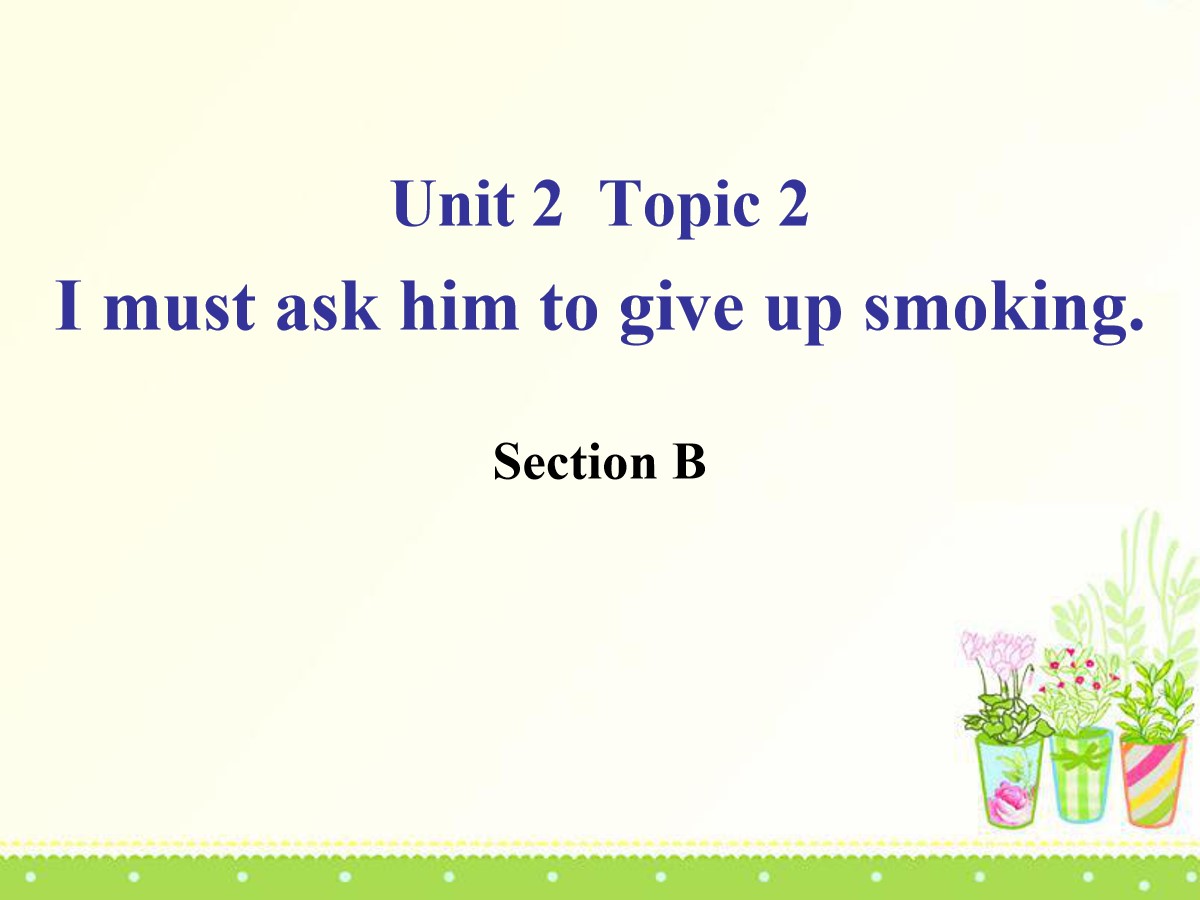 《I must ask him to give up smoking》SectionB PPT