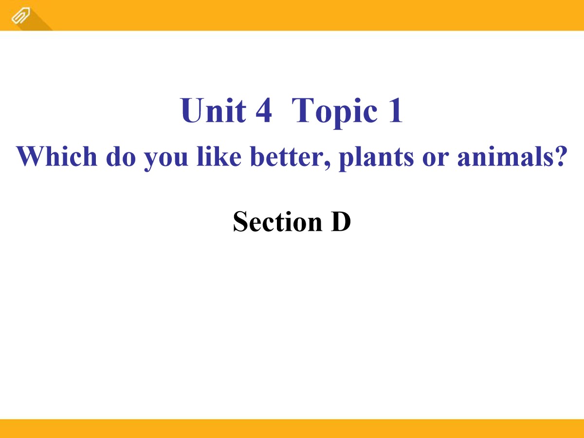 《Which do you like betterplants or animals?》SectionD PPT