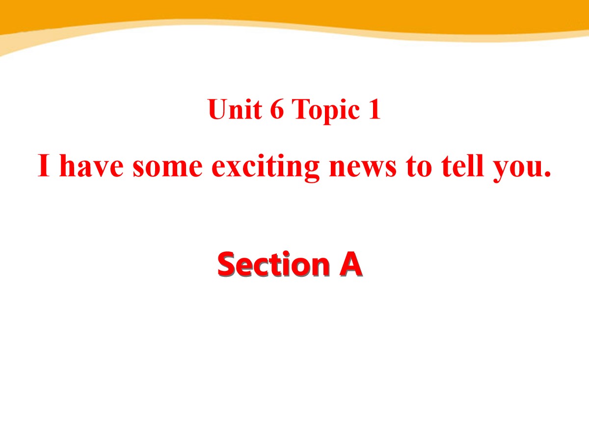 《I have some exciting news to tell you》SectionA PPT