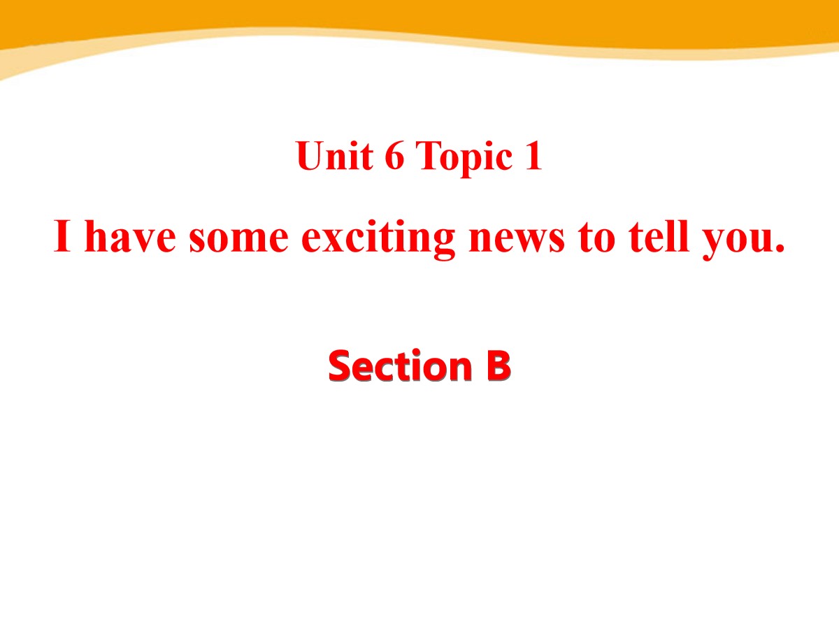 《I have some exciting news to tell you》SectionB PPT