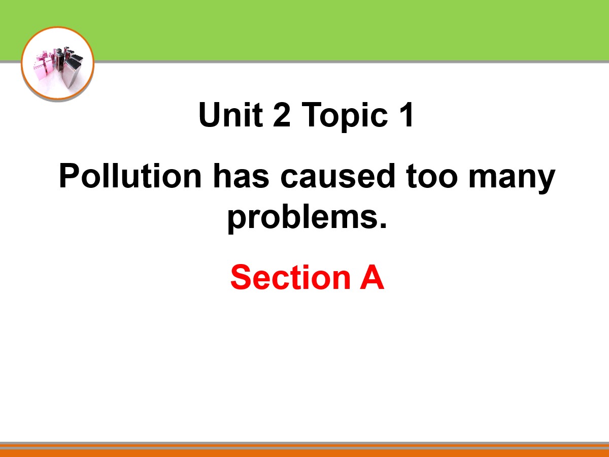 《Pollution has caused too many problems》SectionA PPT