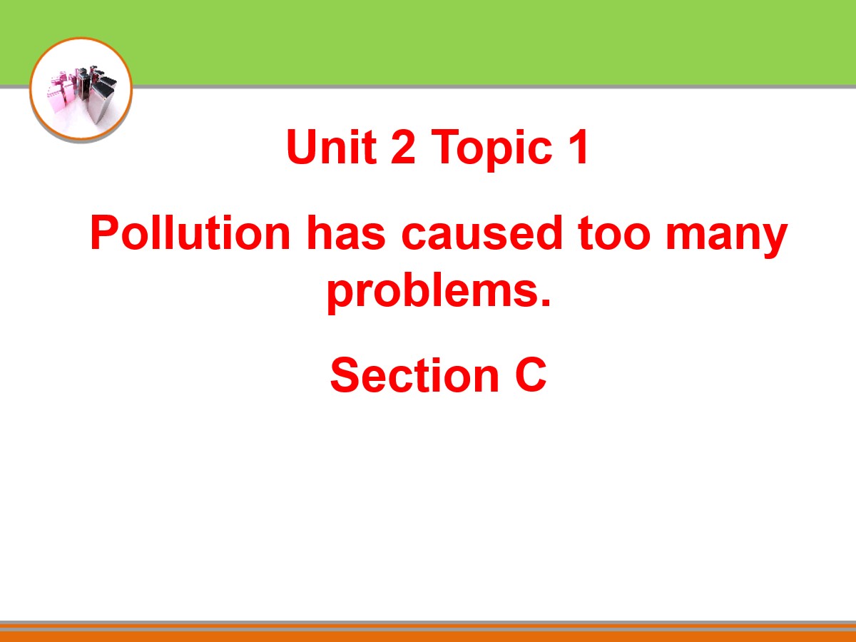 《Pollution has caused too many problems》SectionC PPT