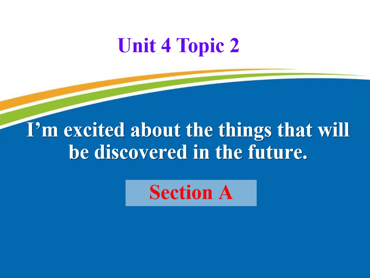 《I'm excited about the things that will be discovered in the future》SectionA PPT