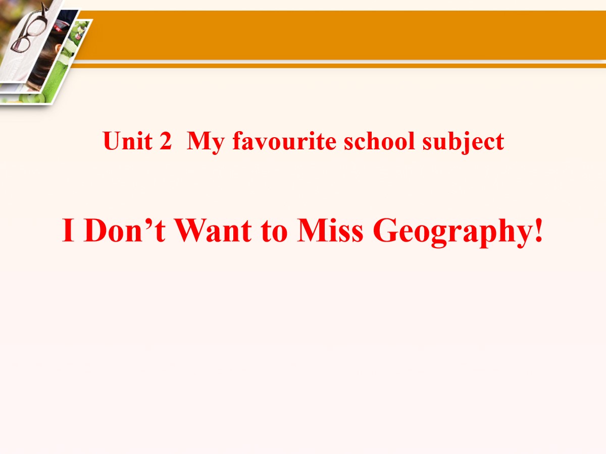 《I Don't Want to Miss Geography!》My Favourite School Subject PPT课件