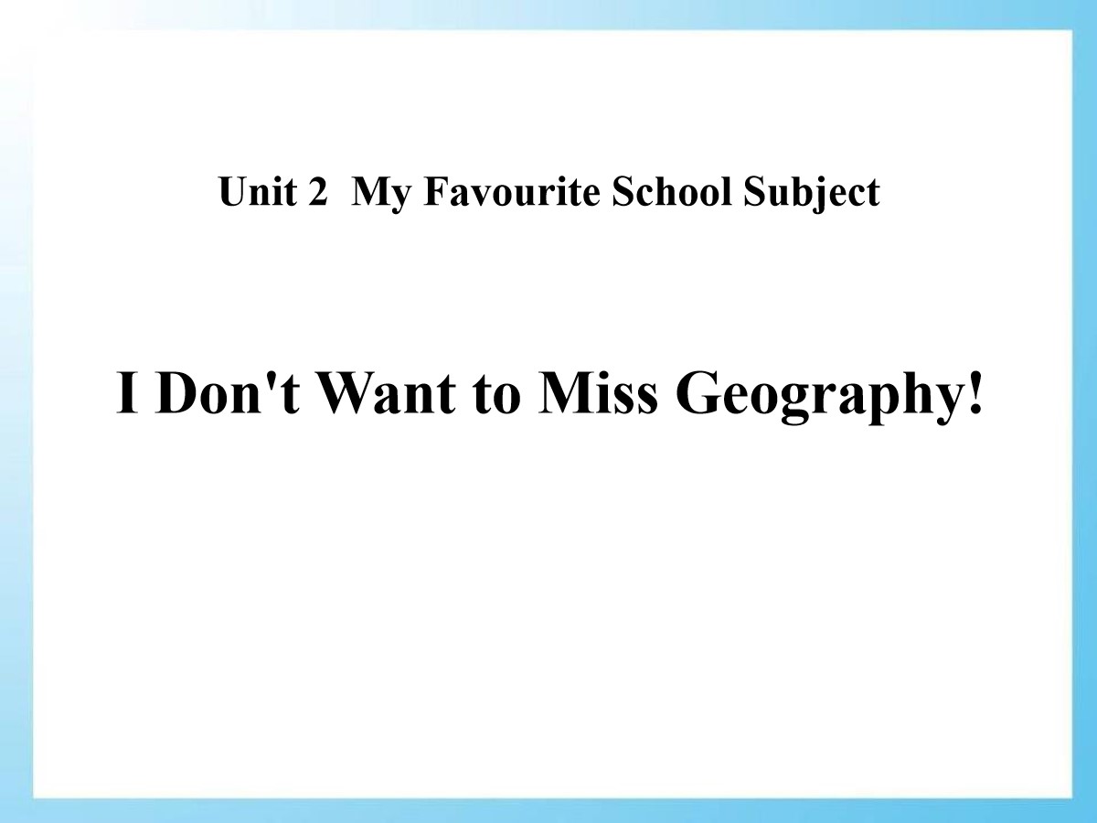 《I Don't Want to Miss Geography!》My Favourite School Subject PPT教学课件