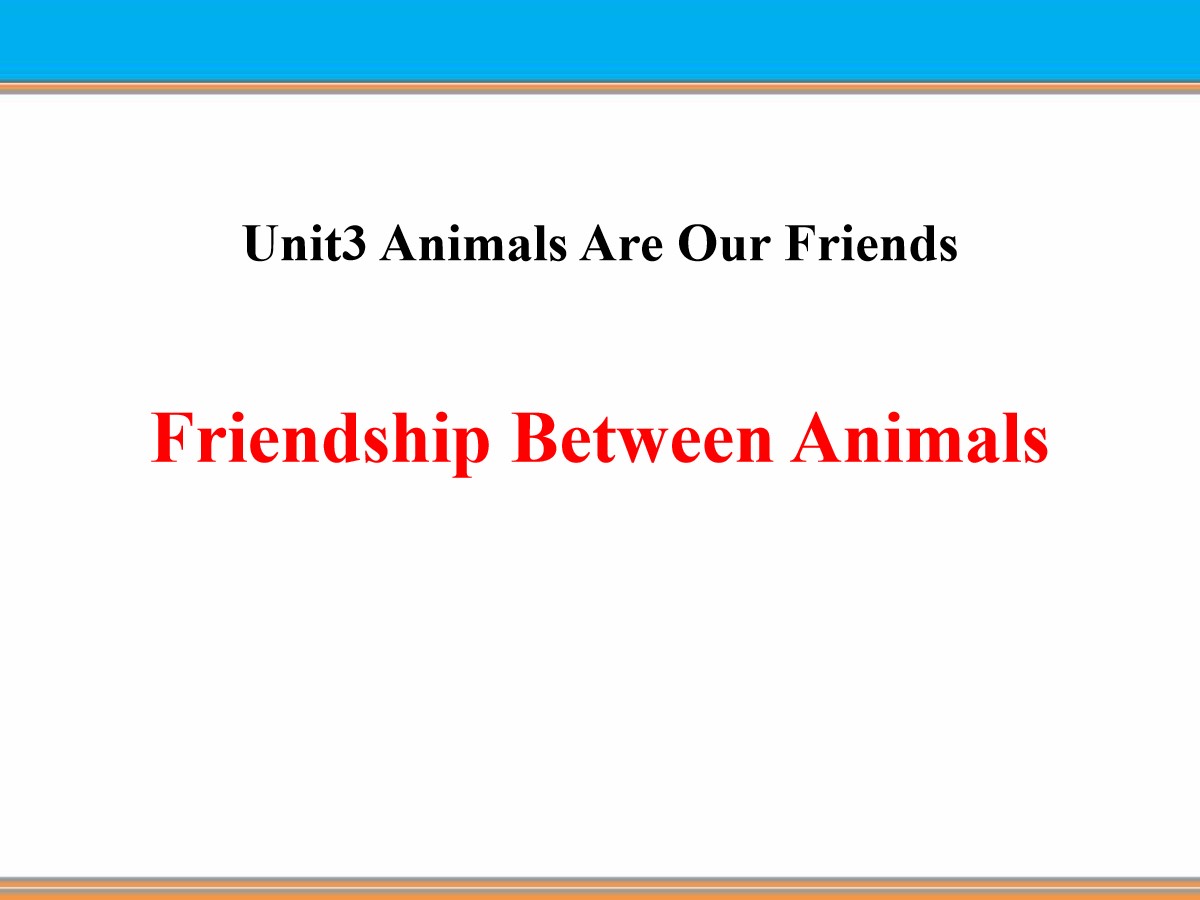 《Friendship Between Animals》Animals Are Our Friends PPT课件