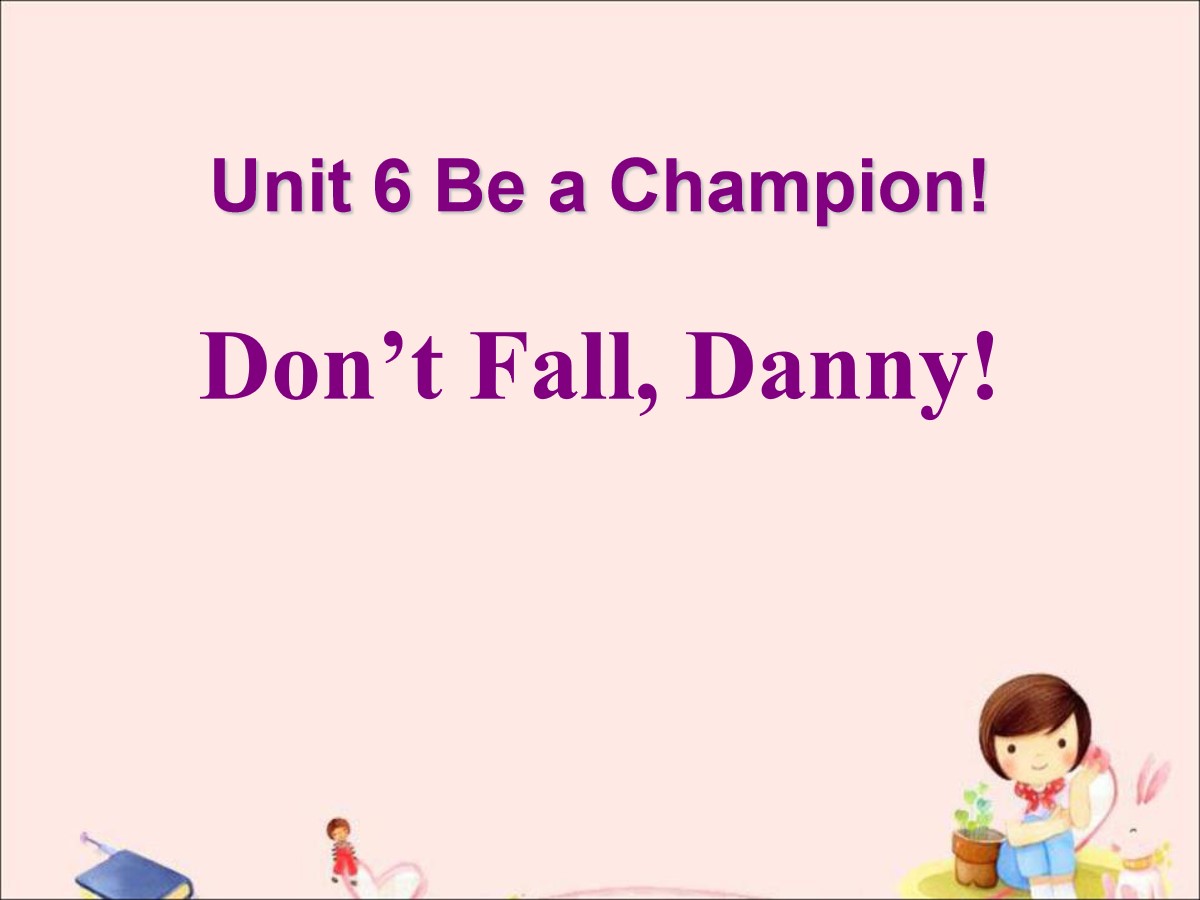 《Don't Fall,Danny!》Be a Champion! PPT