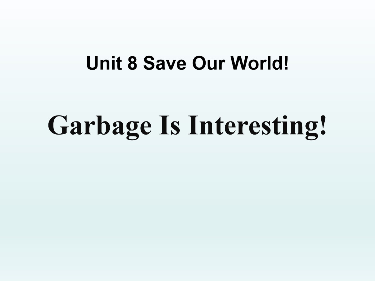 《Garbage Is Interesting!》Save Our World! PPT课件